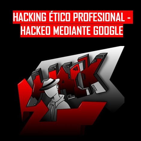 hacking-etico-profesional-hackeo-mediante-google